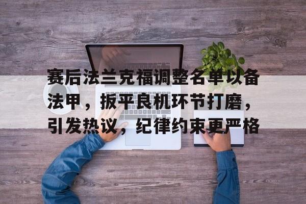 开元体育官网-赛后法兰克福调整名单以备法甲，扳平良机环节打磨，引发热议，纪律约束更严格的简单介绍